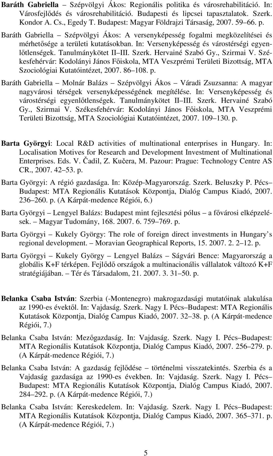 In: Versenyképesség és várostérségi egyenlıtlenségek. Tanulmánykötet II III. Szerk. Hervainé Szabó Gy., Szirmai V.