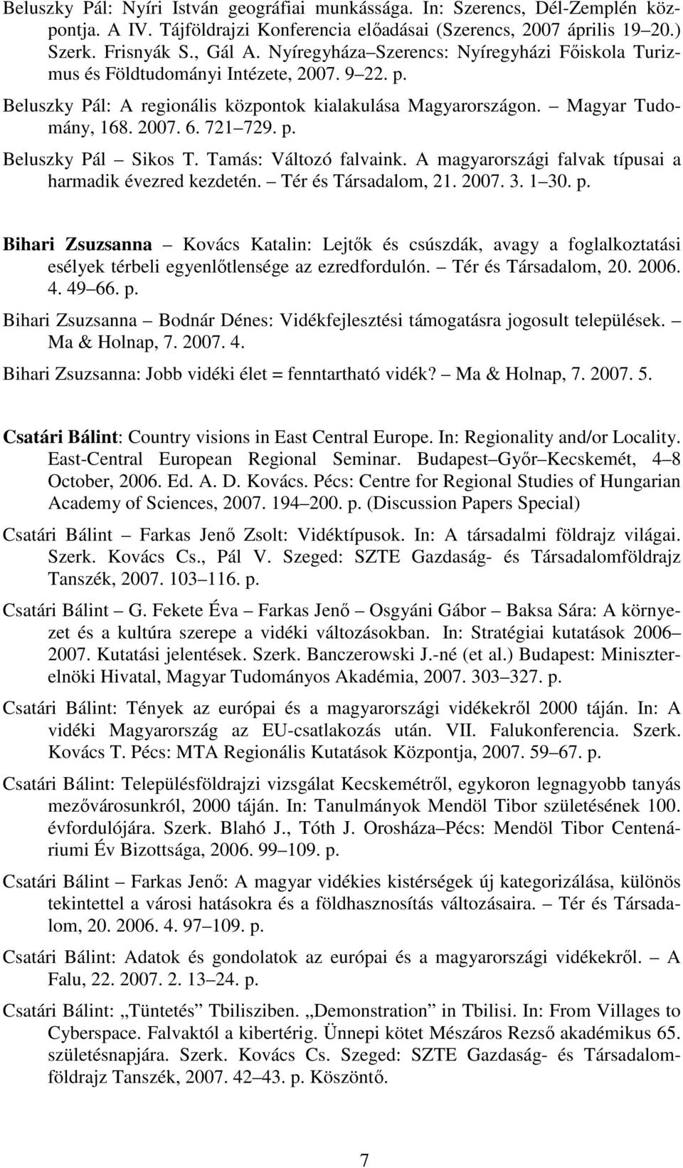 p. Beluszky Pál Sikos T. Tamás: Változó falvaink. A magyarországi falvak típusai a harmadik évezred kezdetén. Tér és Társadalom, 21. 2007. 3. 1 30. p.