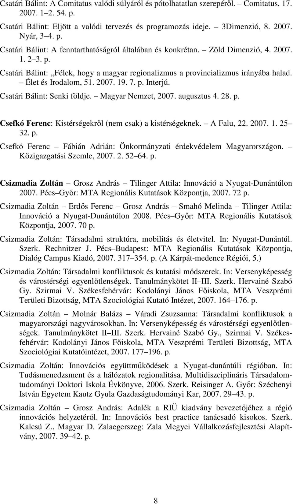 Élet és Irodalom, 51. 2007. 19. 7. p. Interjú. Csatári Bálint: Senki földje. Magyar Nemzet, 2007. augusztus 4. 28. p. Csefkó Ferenc: Kistérségekrıl (nem csak) a kistérségeknek. A Falu, 22. 2007. 1. 25 32.