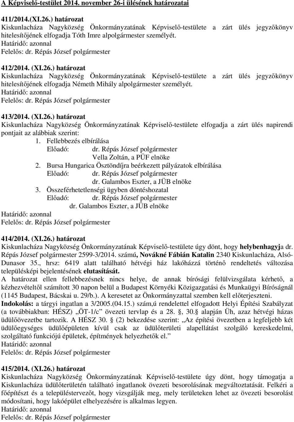 Fellebbezés elbírálása 2. Bursa Hungarica Ösztöndíjra beérkezett pályázatok elbírálása 3. Összeférhetetlenségi ügyben döntéshozatal 414/2014. (XI.26.