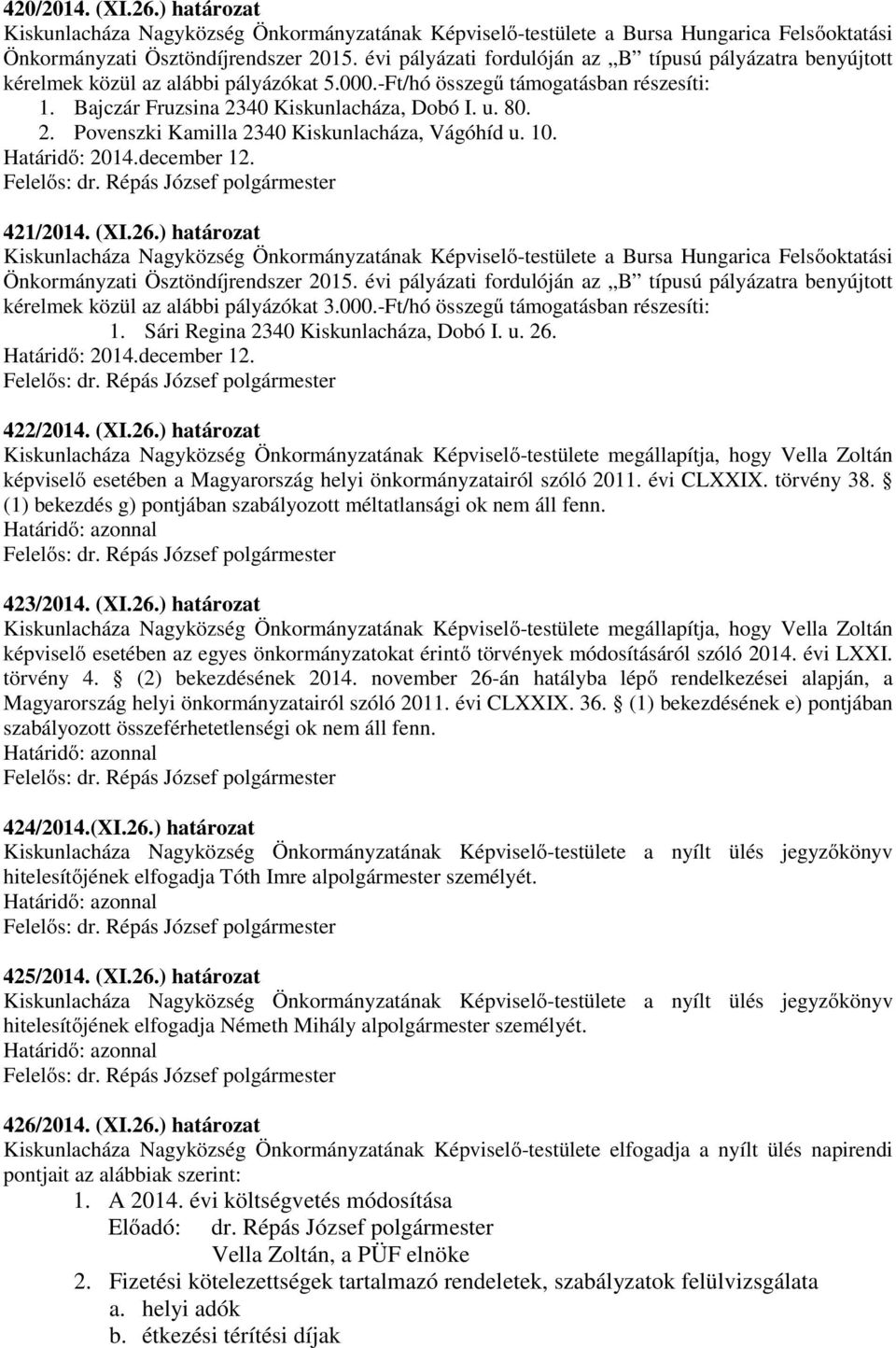 ) határozat Önkormányzati Ösztöndíjrendszer 2015. évi pályázati fordulóján az B típusú pályázatra benyújtott kérelmek közül az alábbi pályázókat 3.000.-Ft/hó összegű támogatásban részesíti: 1.