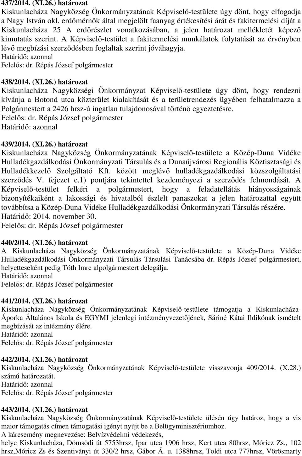 A Képviselő-testület a fakitermelési munkálatok folytatását az érvényben lévő megbízási szerződésben foglaltak szerint jóváhagyja. 438/2014. (XI.26.