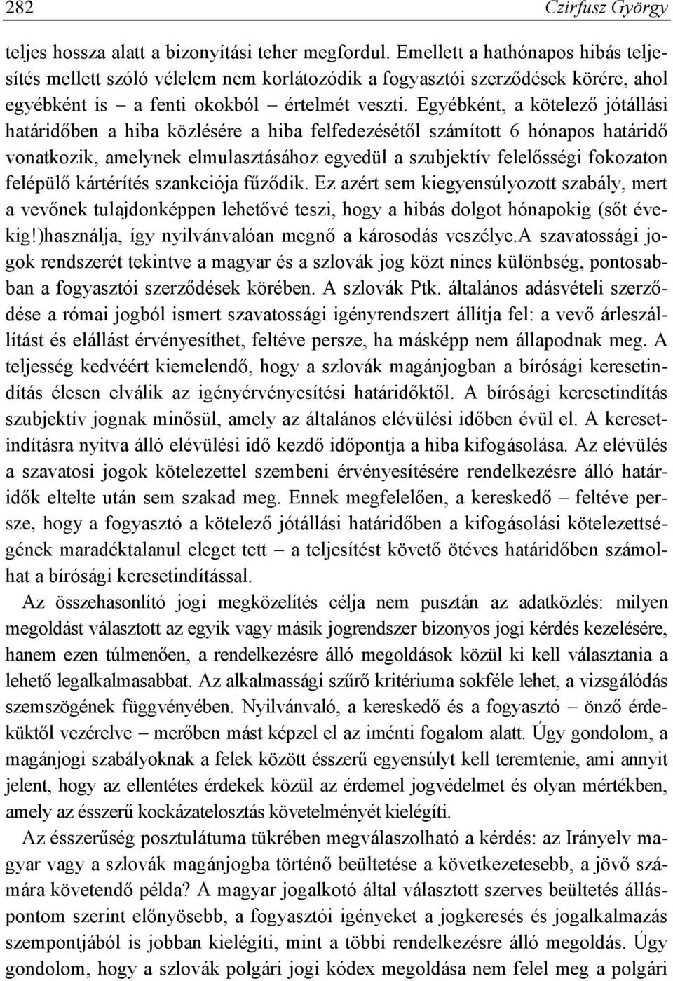 Egyébként, a kötelező jótállási határidőben a hiba közlésére a hiba felfedezésétől számított 6 hónapos határidő vonatkozik, amelynek elmulasztásához egyedül a szubjektív felelősségi fokozaton