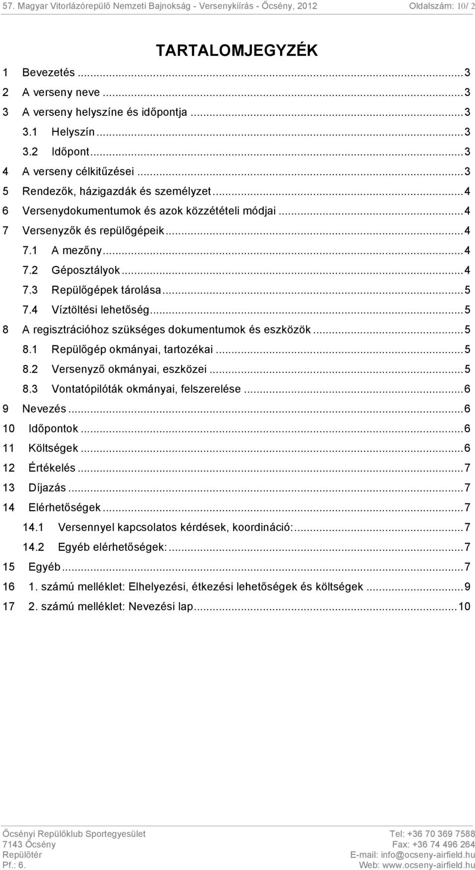 .. 4 7.3 Repülőgépek tárolása... 5 7.4 Víztöltési lehetőség... 5 8 A regisztrációhoz szükséges dokumentumok és eszközök... 5 8.1 Repülőgép okmányai, tartozékai... 5 8.2 Versenyző okmányai, eszközei.