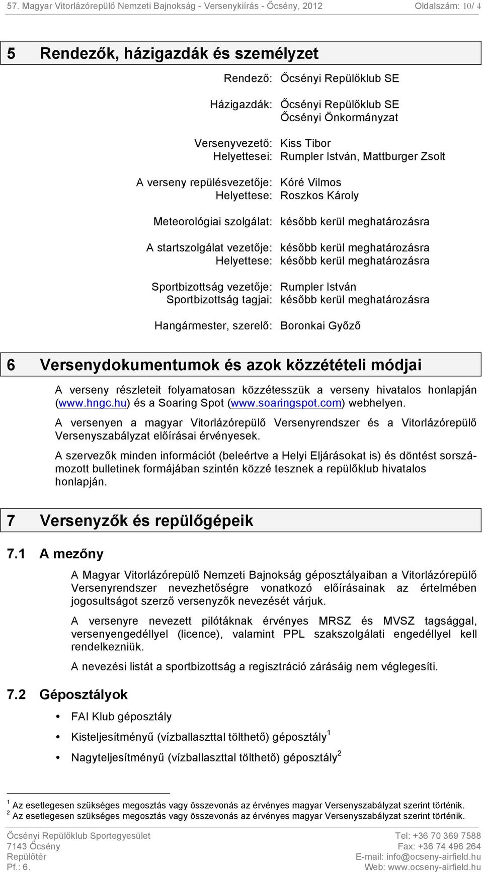 meghatározásra A startszolgálat vezetője: később kerül meghatározásra Helyettese: később kerül meghatározásra Sportbizottság vezetője: Rumpler István Sportbizottság tagjai: később kerül