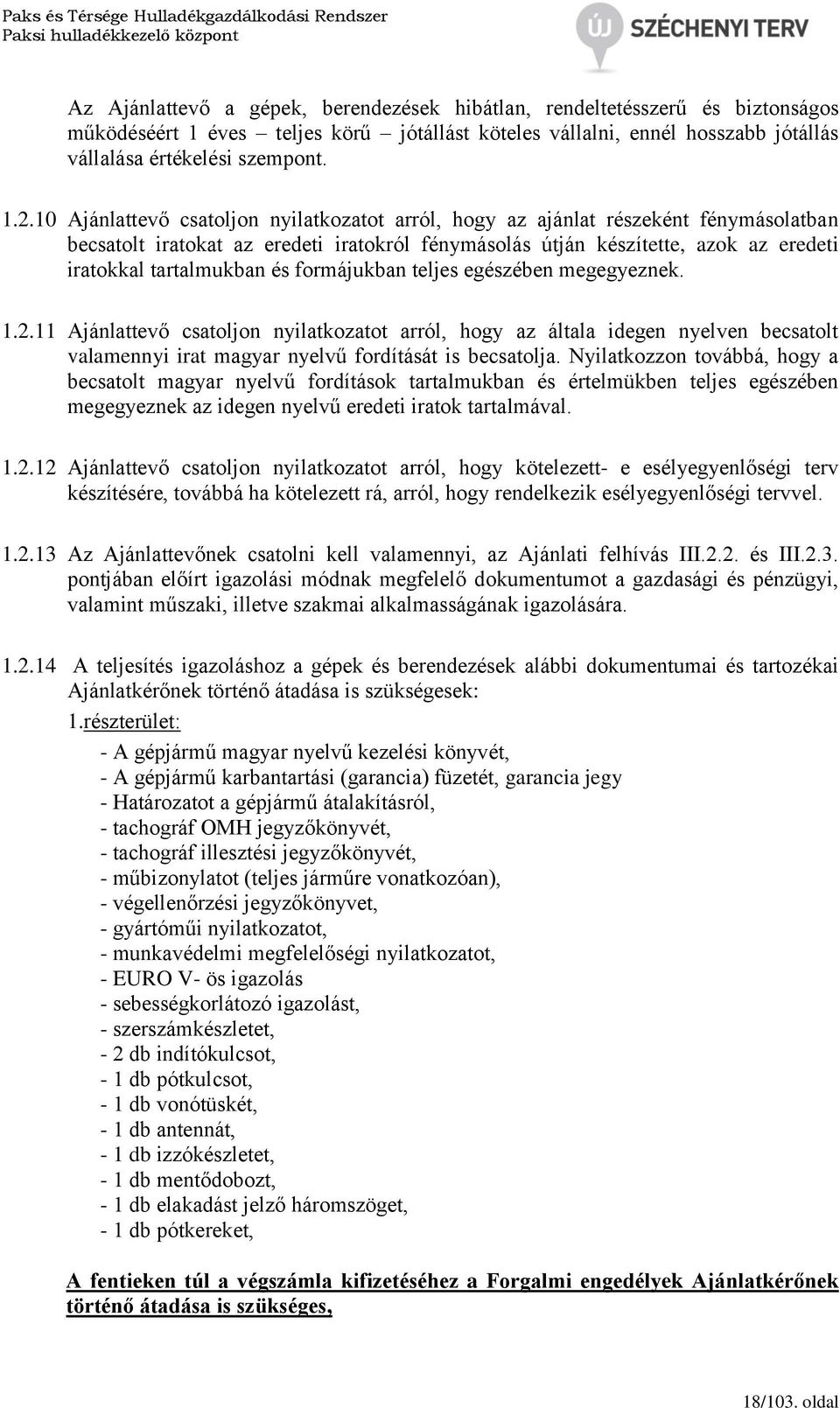 formájukban teljes egészében megegyeznek. 1.2.11 Ajánlattevő csatoljon nyilatkozatot arról, hogy az általa idegen nyelven becsatolt valamennyi irat magyar nyelvű fordítását is becsatolja.