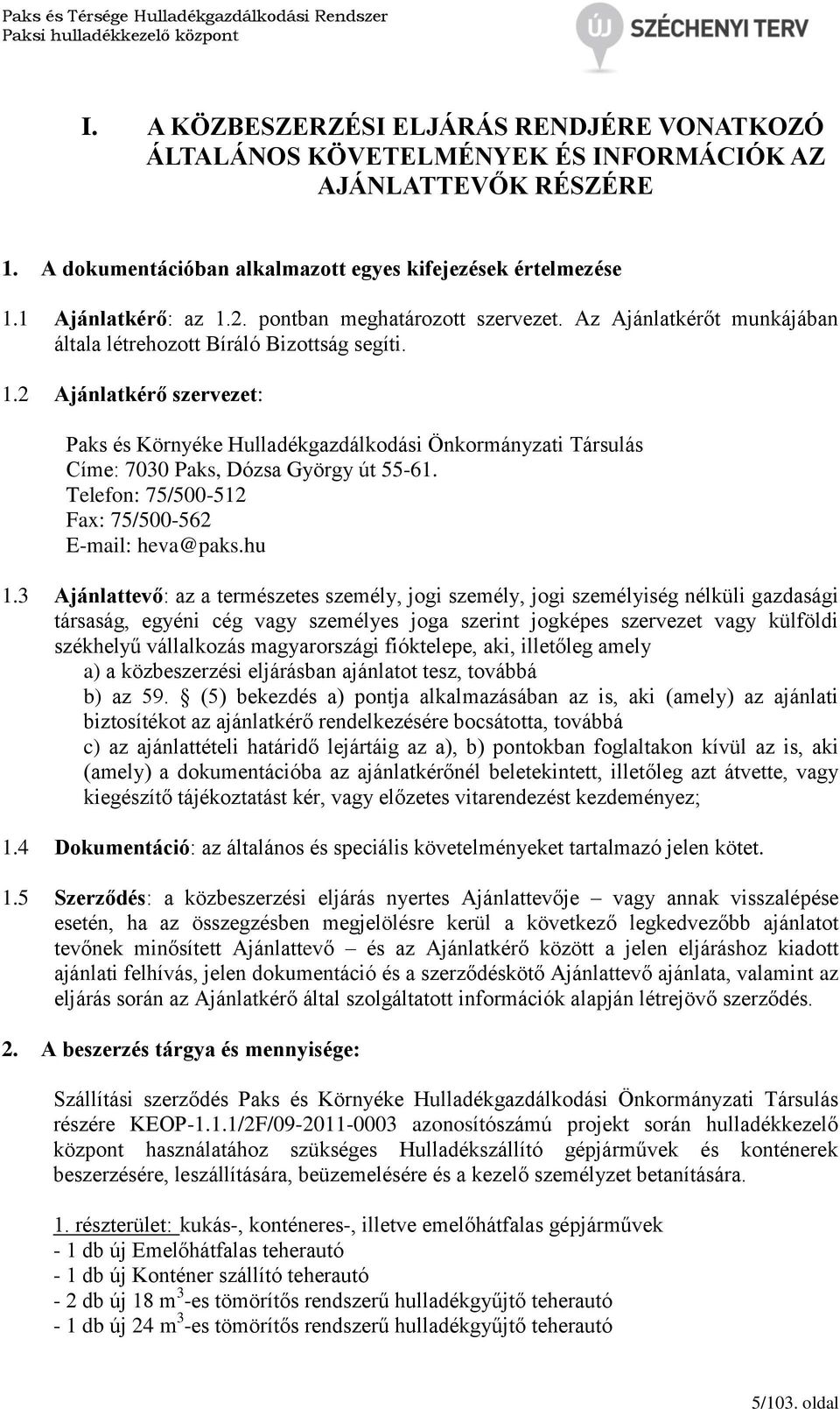 2 Ajánlatkérő szervezet: Paks és Környéke Hulladékgazdálkodási Önkormányzati Társulás Címe: 7030 Paks, Dózsa György út 55-61. Telefon: 75/500-512 Fax: 75/500-562 E-mail: heva@paks.hu 1.