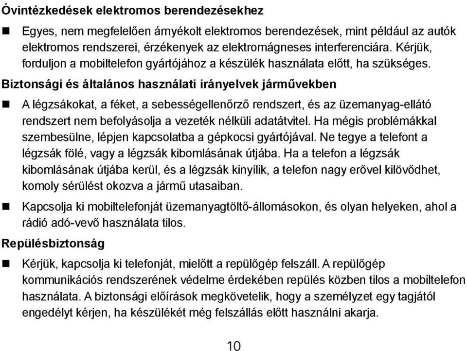 Biztonsági és általános használati irányelvek járművekben A légzsákokat, a féket, a sebességellenőrző rendszert, és az üzemanyag-ellátó rendszert nem befolyásolja a vezeték nélküli adatátvitel.