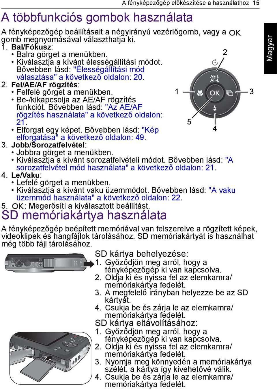 Be-/kikapcsolja az AE/AF rögzítés funkciót. Bővebben lásd: "Az AE/AF rögzítés használata" a következő oldalon: 21. Elforgat egy képet. Bővebben lásd: "Kép elforgatása" a következő oldalon: 49. 3.