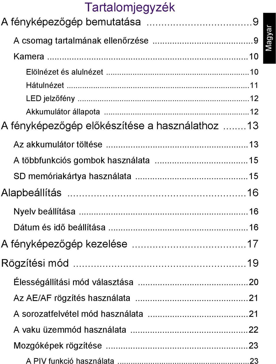 ..15 SD memóriakártya használata...15 Alapbeállítás...16 Nyelv beállítása...16 Dátum és idő beállítása...16 A fényképezőgép kezelése...17 Rögzítési mód.