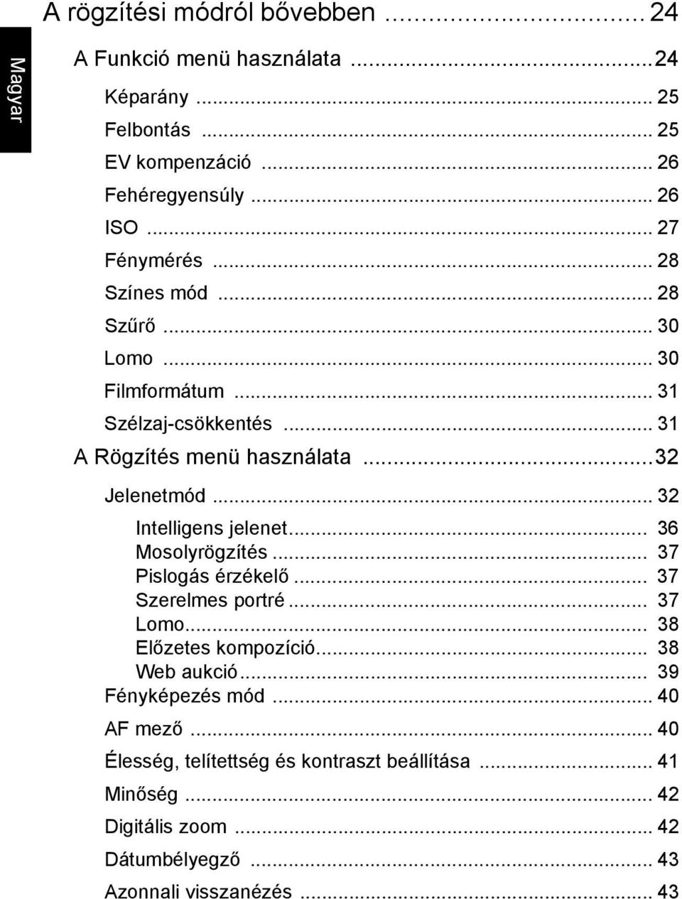 .. 32 Intelligens jelenet... 36 Mosolyrögzítés... 37 Pislogás érzékelő... 37 Szerelmes portré... 37 Lomo... 38 Előzetes kompozíció... 38 Web aukció.