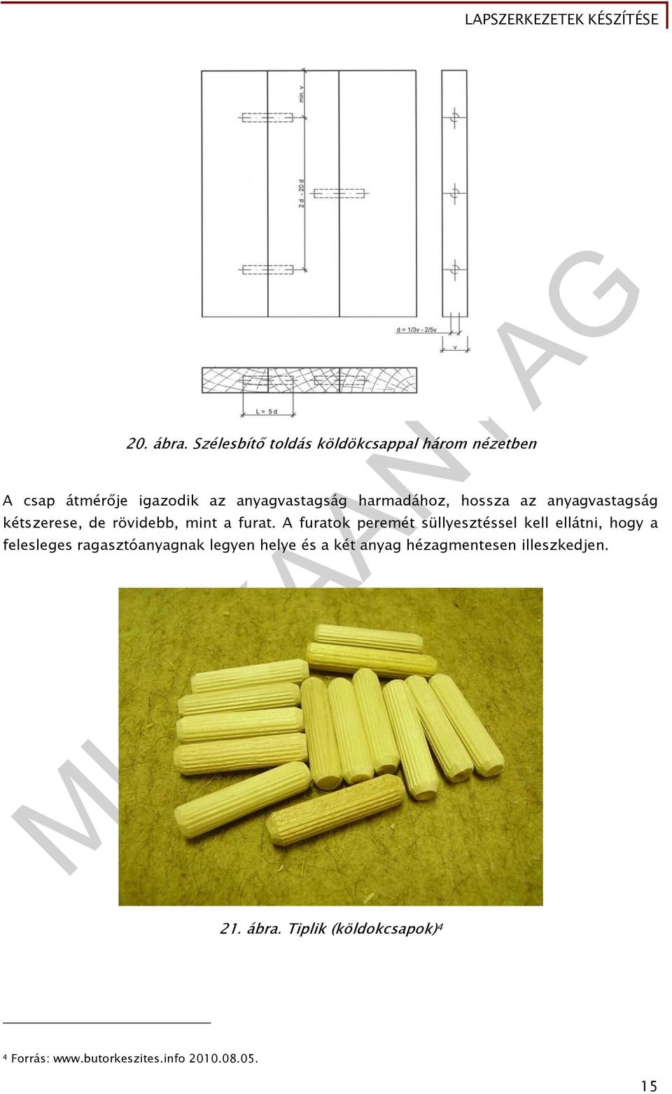 harmadához, hossza az anyagvastagság kétszerese, de rövidebb, mint a furat.