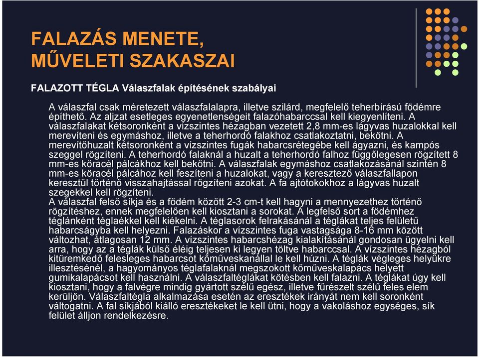 A válaszfalakat kétsoronként a vízszintes hézagban vezetett 2,8 mm-es lágyvas huzalokkal kell merevíteni és egymáshoz, illetve a teherhordó falakhoz csatlakoztatni, bekötni.