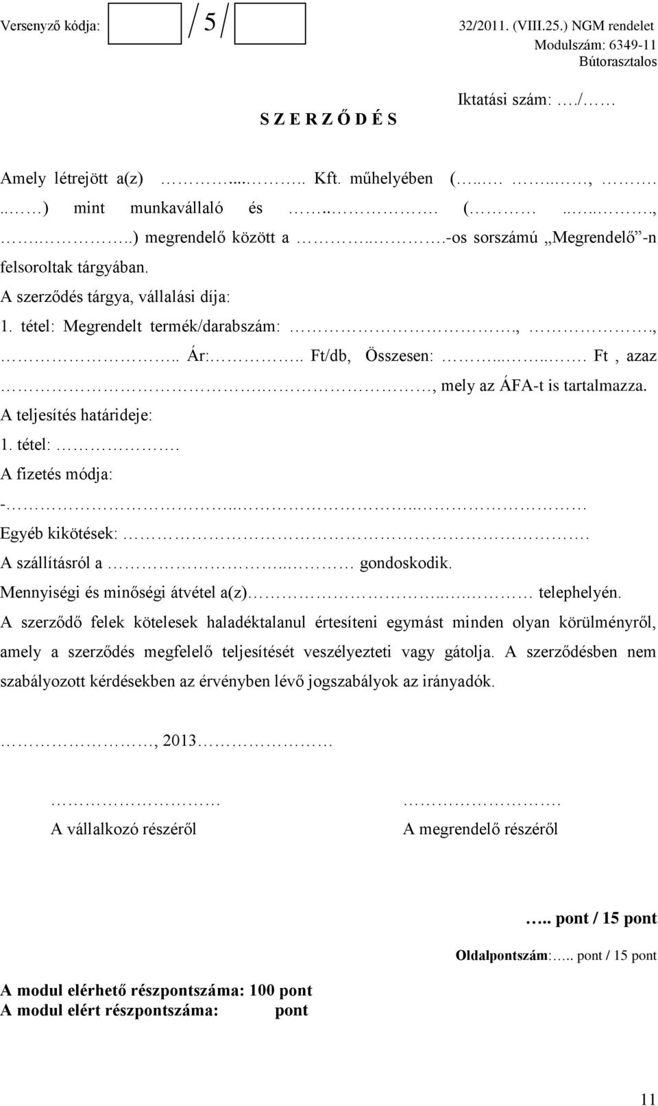 ... Egyéb kikötések:. A szállításról a.. gondoskodik. Mennyiségi és minőségi átvétel a(z)... telephelyén.