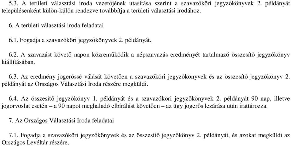 6.3. Az eredmény jogerőssé válását követően a szavazóköri jegyzőkönyvek és az összesítő jegyzőkönyv 2. példányát az Országos Választási Iroda részére megküldi. 6.4. Az összesítő jegyzőkönyv 1.