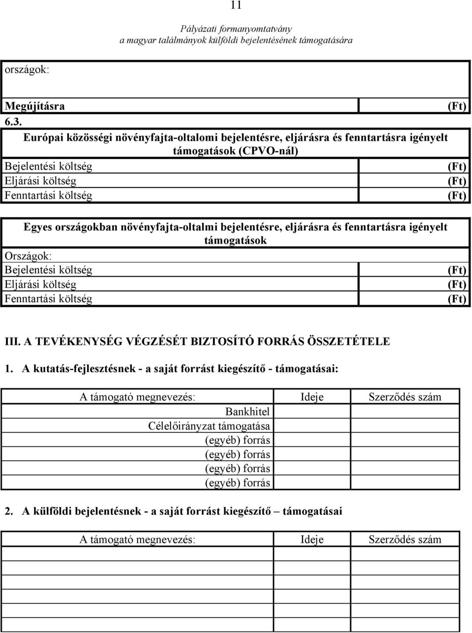 országokban növényfajta-oltalmi bejelentésre, eljárásra és fenntartásra igényelt támogatások Országok: Bejelentési költség (Ft) Eljárási költség (Ft) Fenntartási költség (Ft) III.