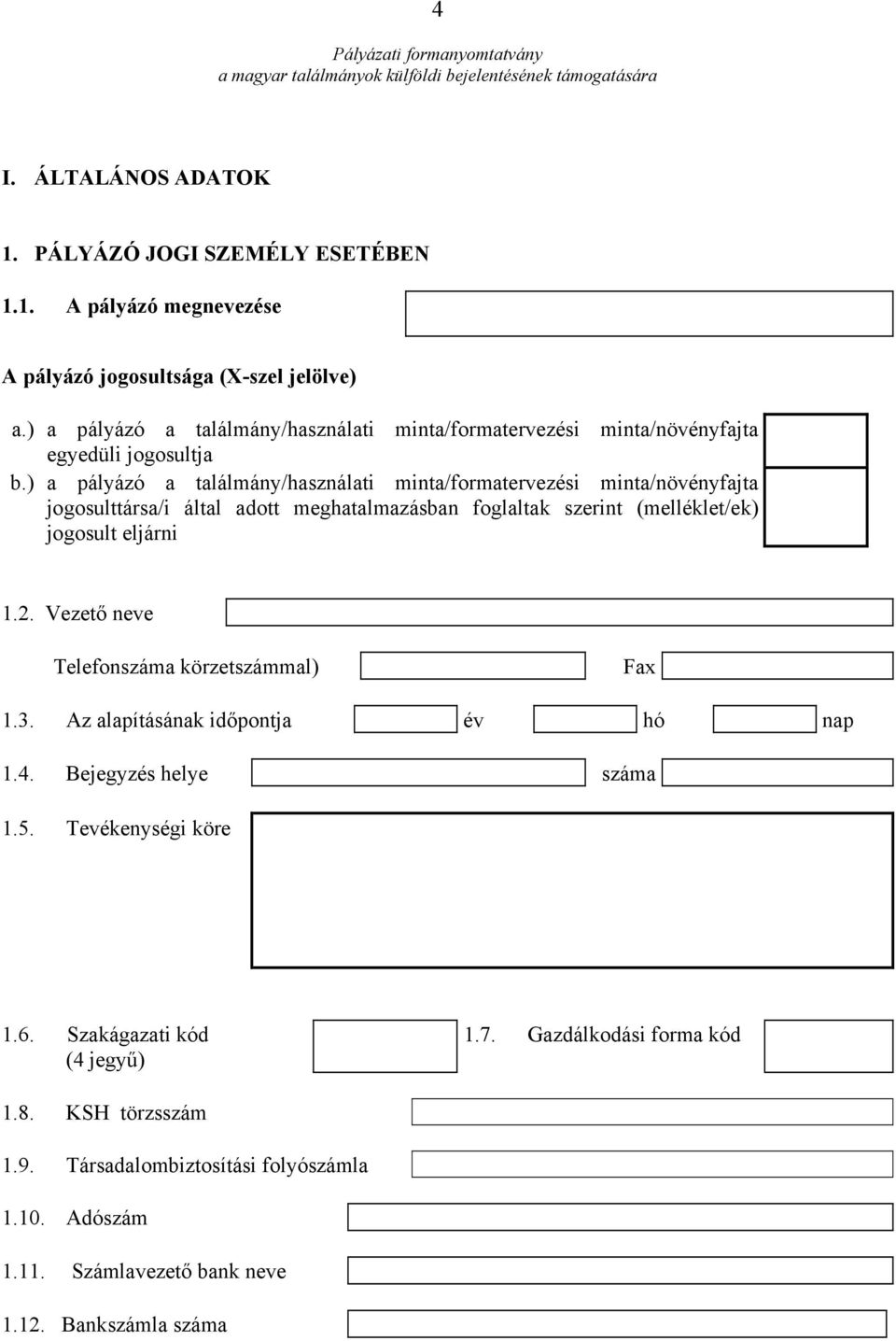 ) a pályázó a találmány/használati minta/formatervezési minta/növényfajta jogosulttársa/i által adott meghatalmazásban foglaltak szerint (melléklet/ek) jogosult eljárni 1.2.