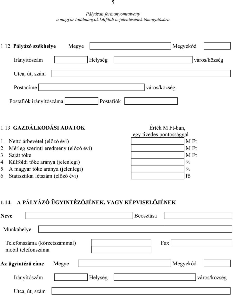 Saját tőke M Ft 4. Külföldi tőke aránya (jelenlegi) 5. A magyar tőke aránya (jelenlegi) 6. Statisztikai létszám (előző évi) fő 1.14.