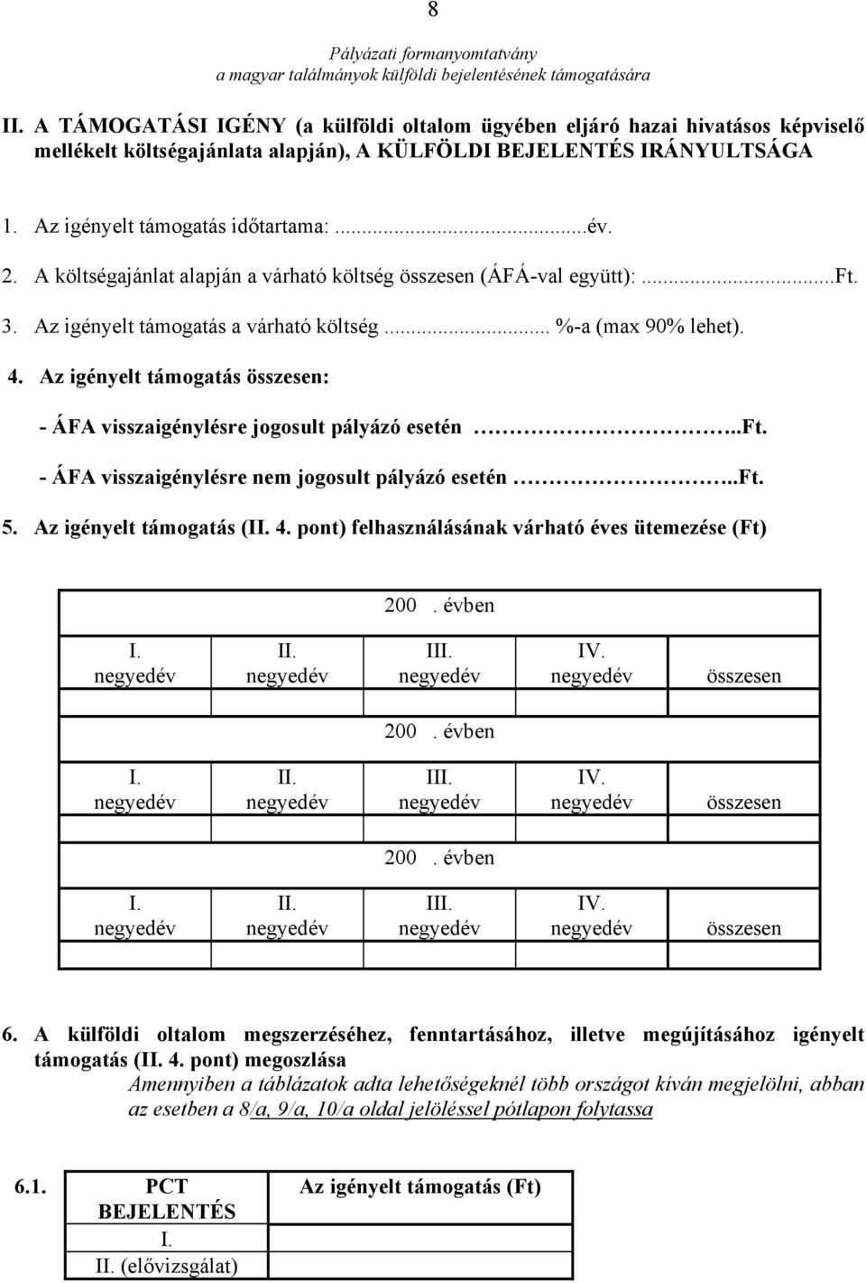 Az igényelt támogatás összesen: - ÁFA visszaigénylésre jogosult pályázó esetén..ft. - ÁFA visszaigénylésre nem jogosult pályázó esetén..ft. 5. Az igényelt támogatás (II. 4.