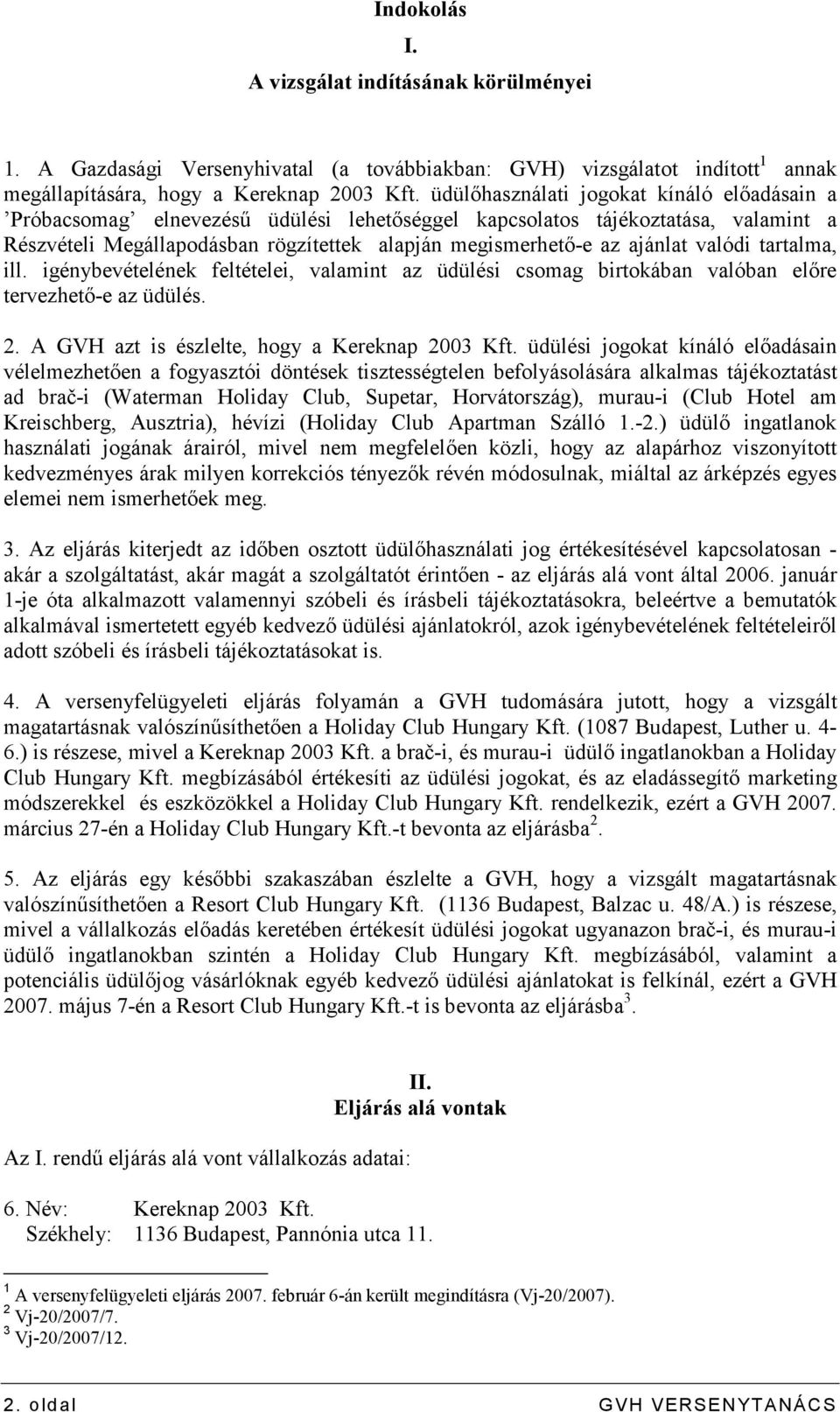 valódi tartalma, ill. igénybevételének feltételei, valamint az üdülési csomag birtokában valóban elıre tervezhetı-e az üdülés. 2. A GVH azt is észlelte, hogy a Kereknap 2003 Kft.