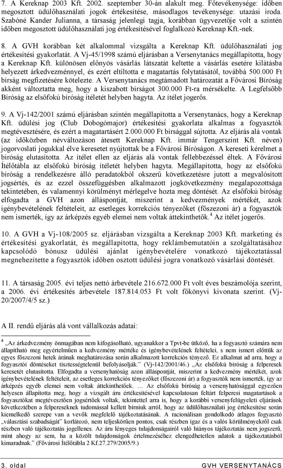 A GVH korábban két alkalommal vizsgálta a Kereknap Kft. üdülıhasználati jog értékesítési gyakorlatát. A Vj-45/1998 számú eljárásban a Versenytanács megállapította, hogy a Kereknap Kft.