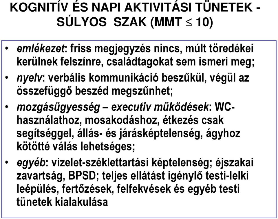 mőködések: WChasználathoz, mosakodáshoz, étkezés csak segítséggel, állás- és járásképtelenség, ágyhoz kötötté válás lehetséges; egyéb: