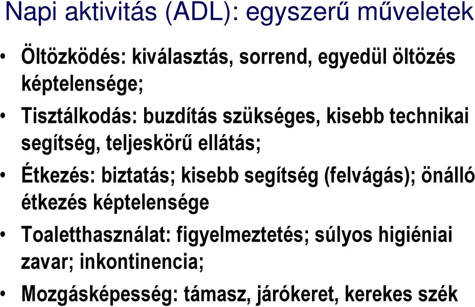 Étkezés: biztatás; kisebb segítség (felvágás); önálló étkezés képtelensége Toaletthasználat: