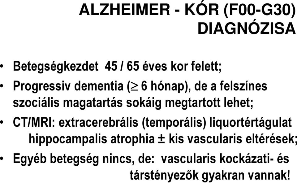 CT/MRI: extracerebrális (temporális) liquortértágulat hippocampalis atrophia ± kis