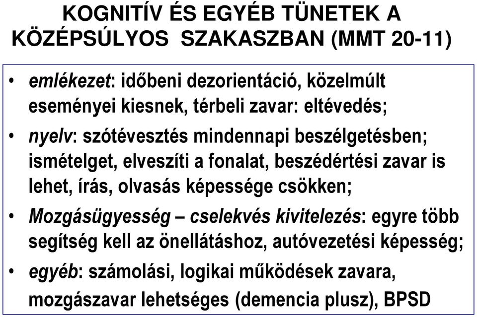 beszédértési zavar is lehet, írás, olvasás képessége csökken; Mozgásügyesség cselekvés kivitelezés: egyre több segítség