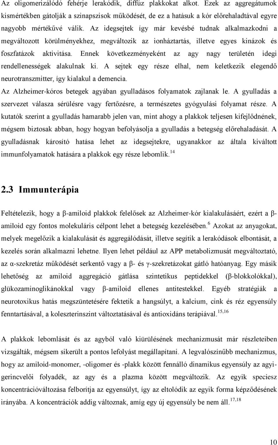 Ennek következményeként az agy nagy területén idegi rendellenességek alakulnak ki. A sejtek egy része elhal, nem keletkezik elegendő neurotranszmitter, így kialakul a demencia.