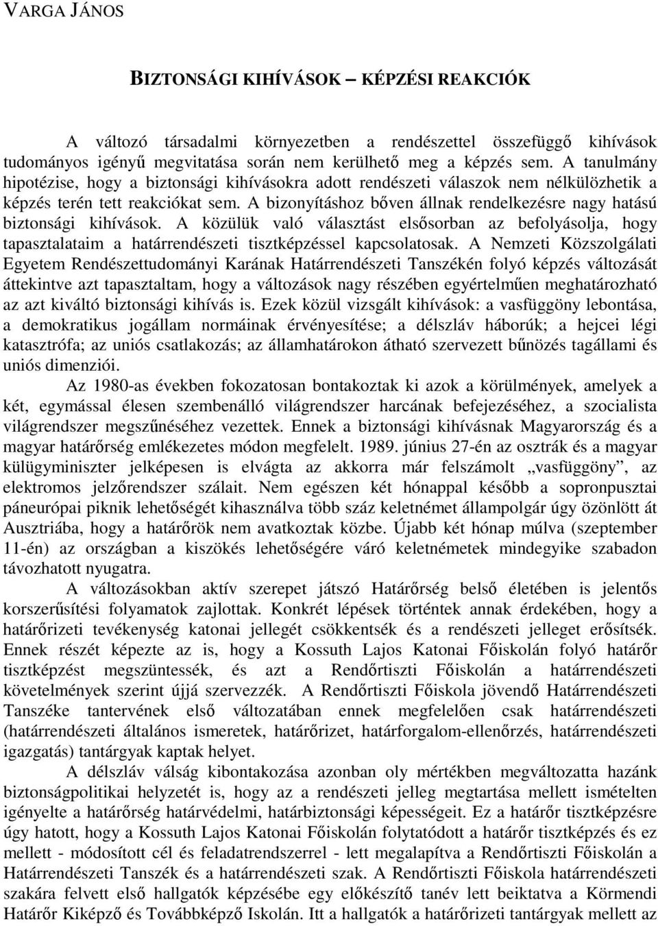 A bizonyításhoz bıven állnak rendelkezésre nagy hatású biztonsági kihívások. A közülük való választást elsısorban az befolyásolja, hogy tapasztalataim a határrendészeti tisztképzéssel kapcsolatosak.