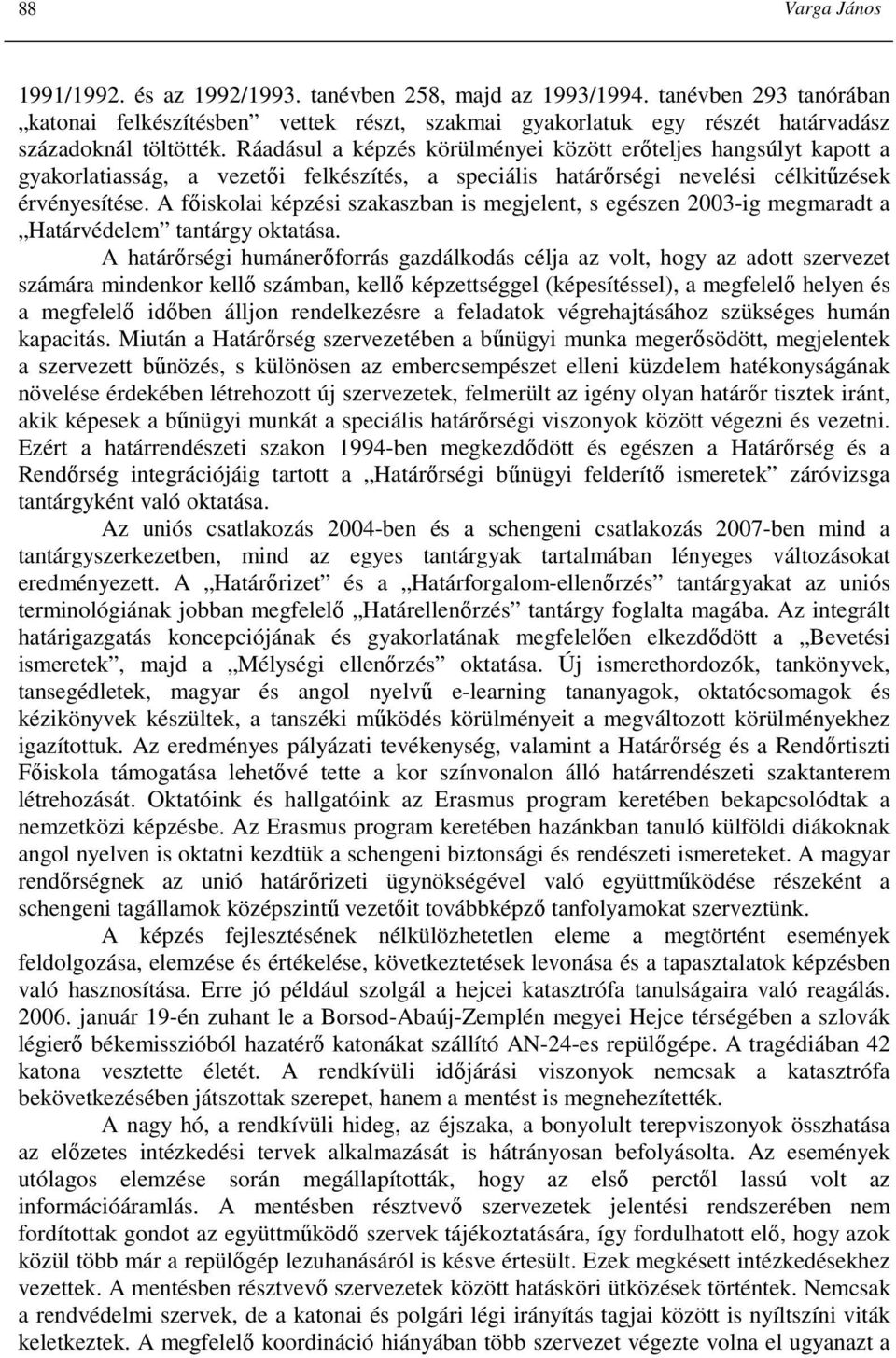 Ráadásul a képzés körülményei között erıteljes hangsúlyt kapott a gyakorlatiasság, a vezetıi felkészítés, a speciális határırségi nevelési célkitőzések érvényesítése.