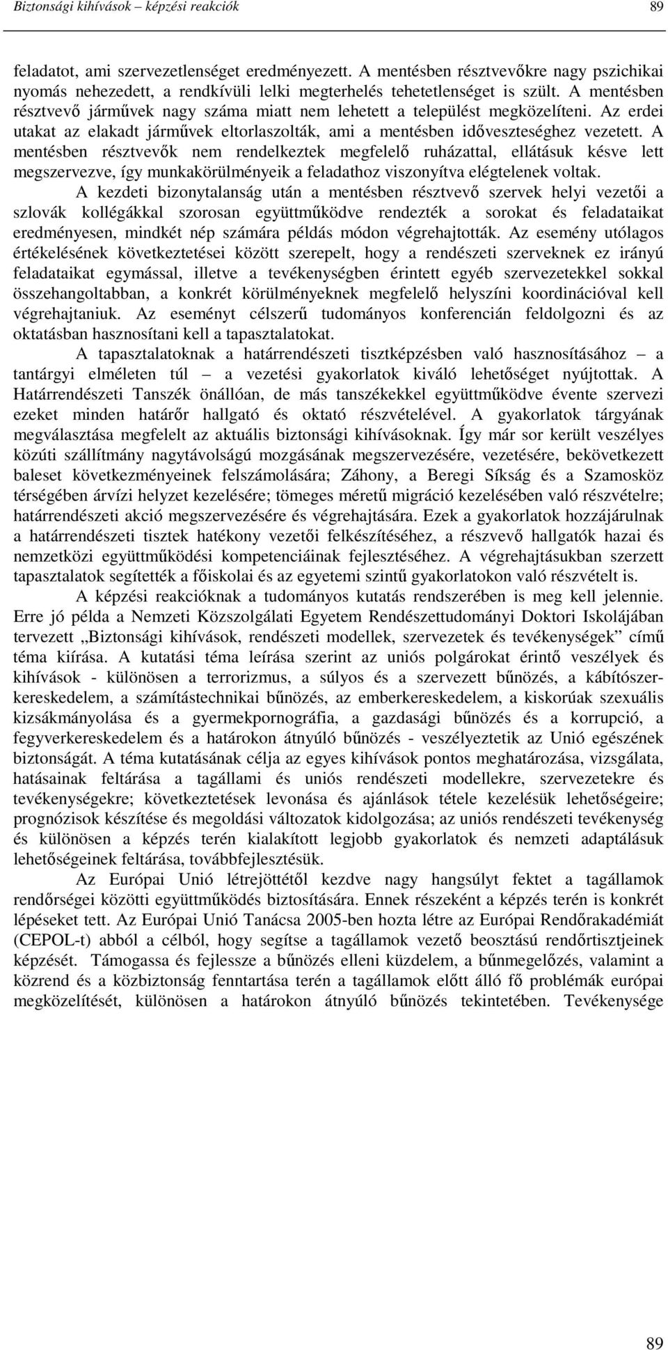 A mentésben résztvevı jármővek nagy száma miatt nem lehetett a települést megközelíteni. Az erdei utakat az elakadt jármővek eltorlaszolták, ami a mentésben idıveszteséghez vezetett.