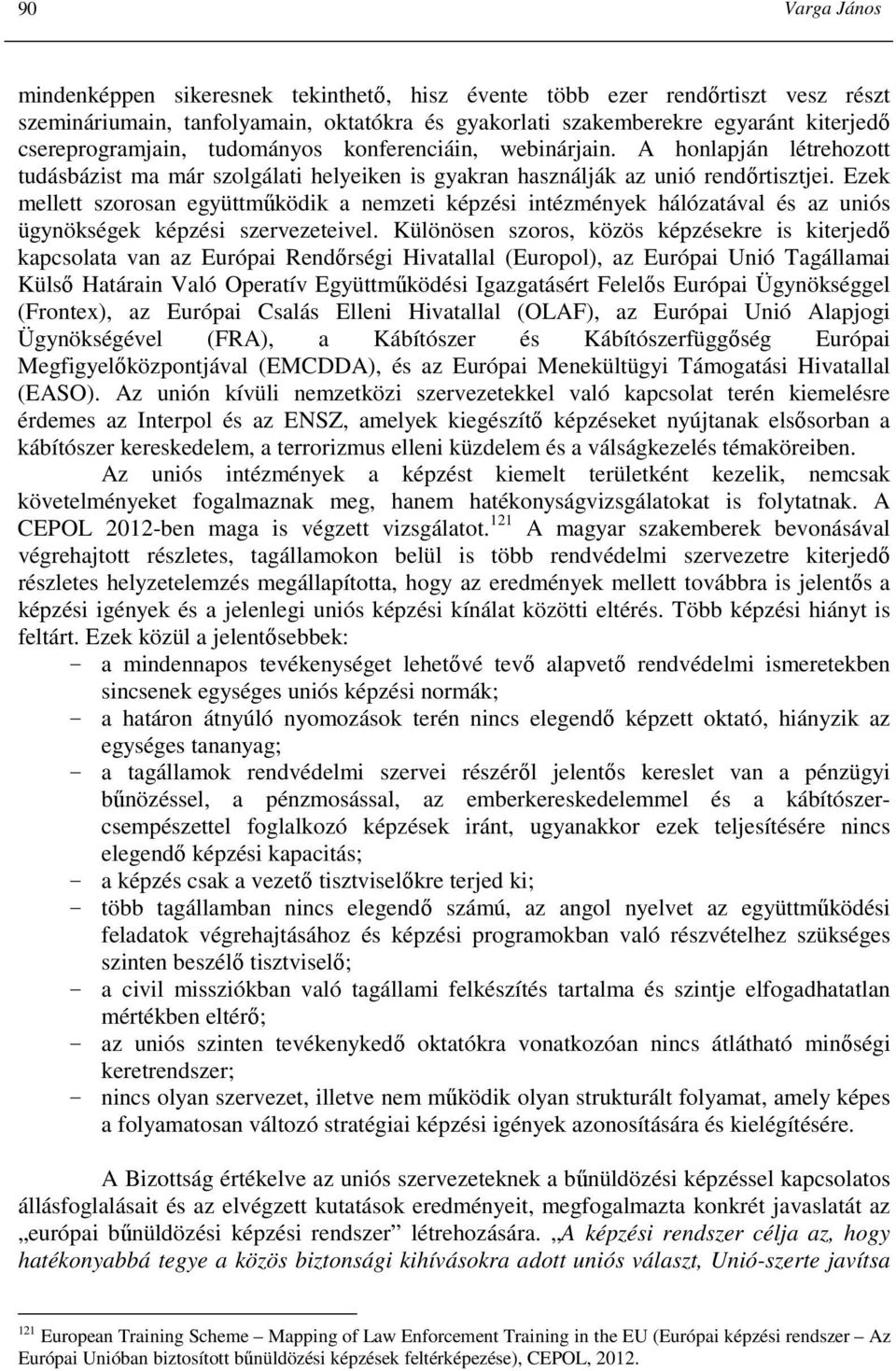 Ezek mellett szorosan együttmőködik a nemzeti képzési intézmények hálózatával és az uniós ügynökségek képzési szervezeteivel.