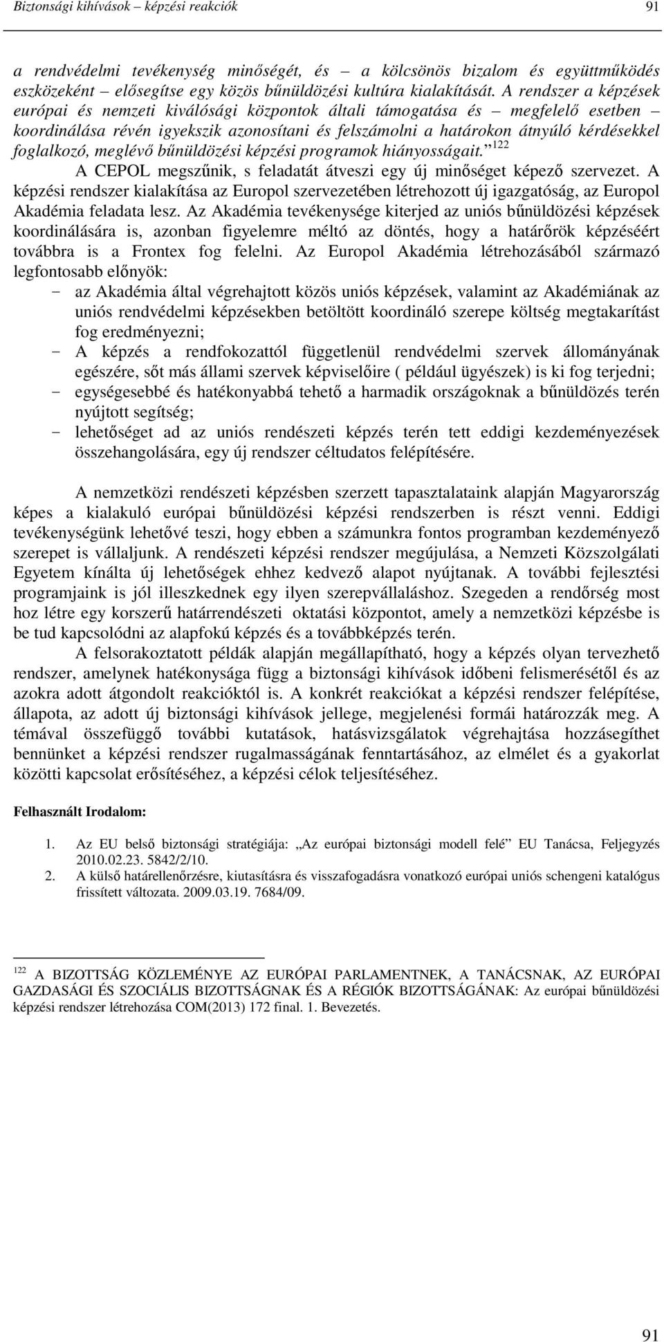 foglalkozó, meglévı bőnüldözési képzési programok hiányosságait. 122 A CEPOL megszőnik, s feladatát átveszi egy új minıséget képezı szervezet.