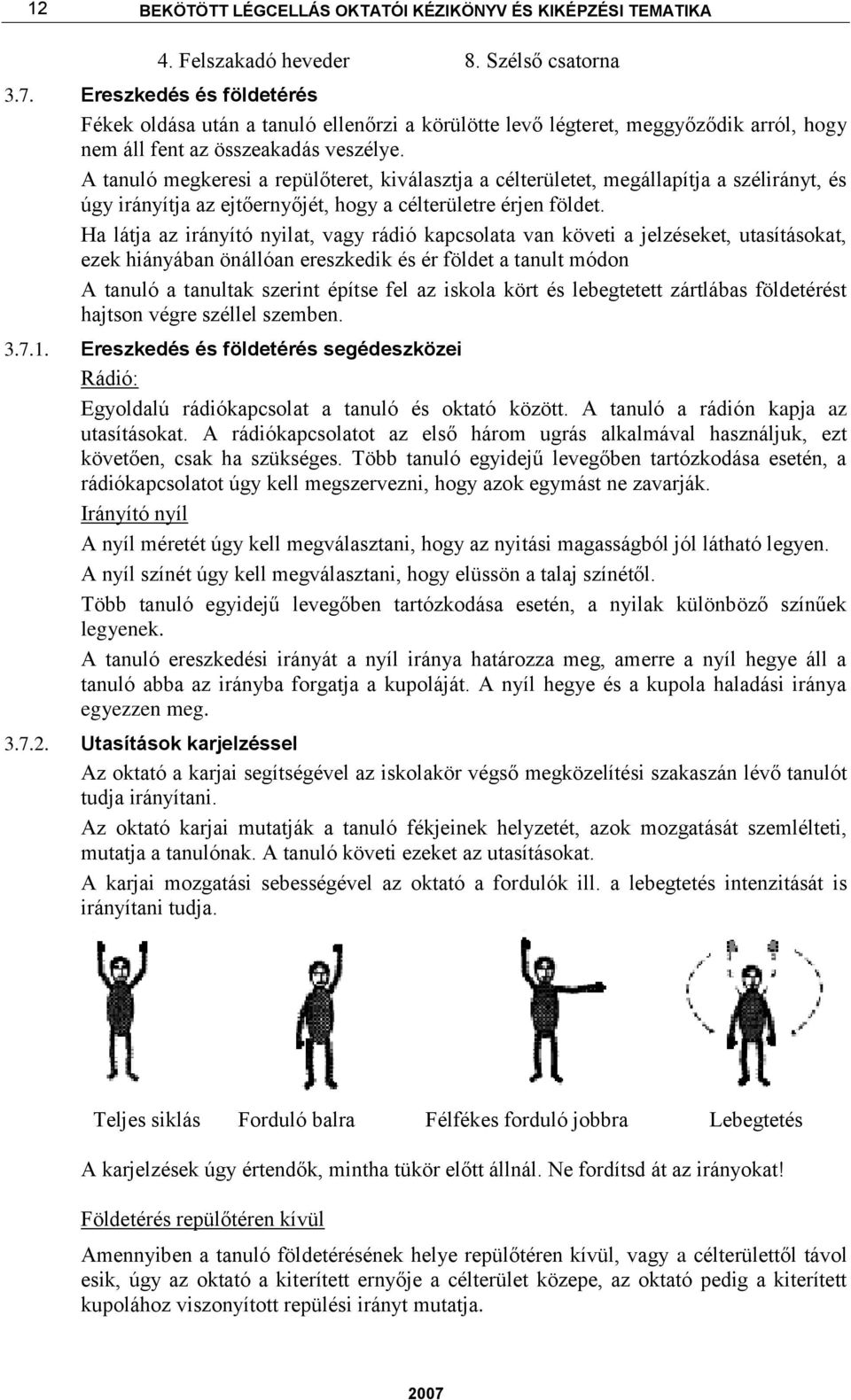 A tanuló megkeresi a repülőteret, kiválasztja a célterületet, megállapítja a szélirányt, és úgy irányítja az ejtőernyőjét, hogy a célterületre érjen földet.