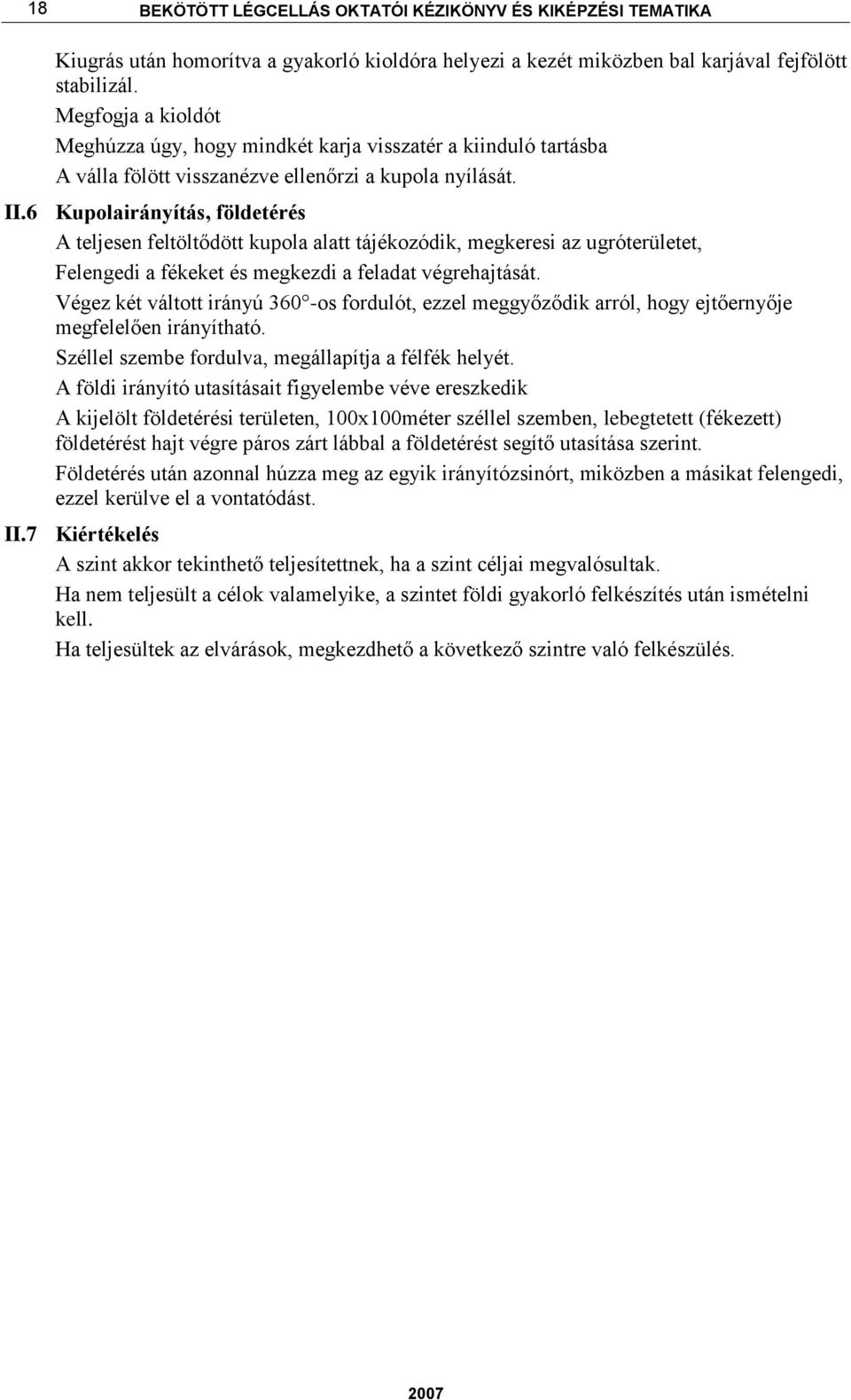 6 Kupolairányítás, földetérés A teljesen feltöltődött kupola alatt tájékozódik, megkeresi az ugróterületet, Felengedi a fékeket és megkezdi a feladat végrehajtását.