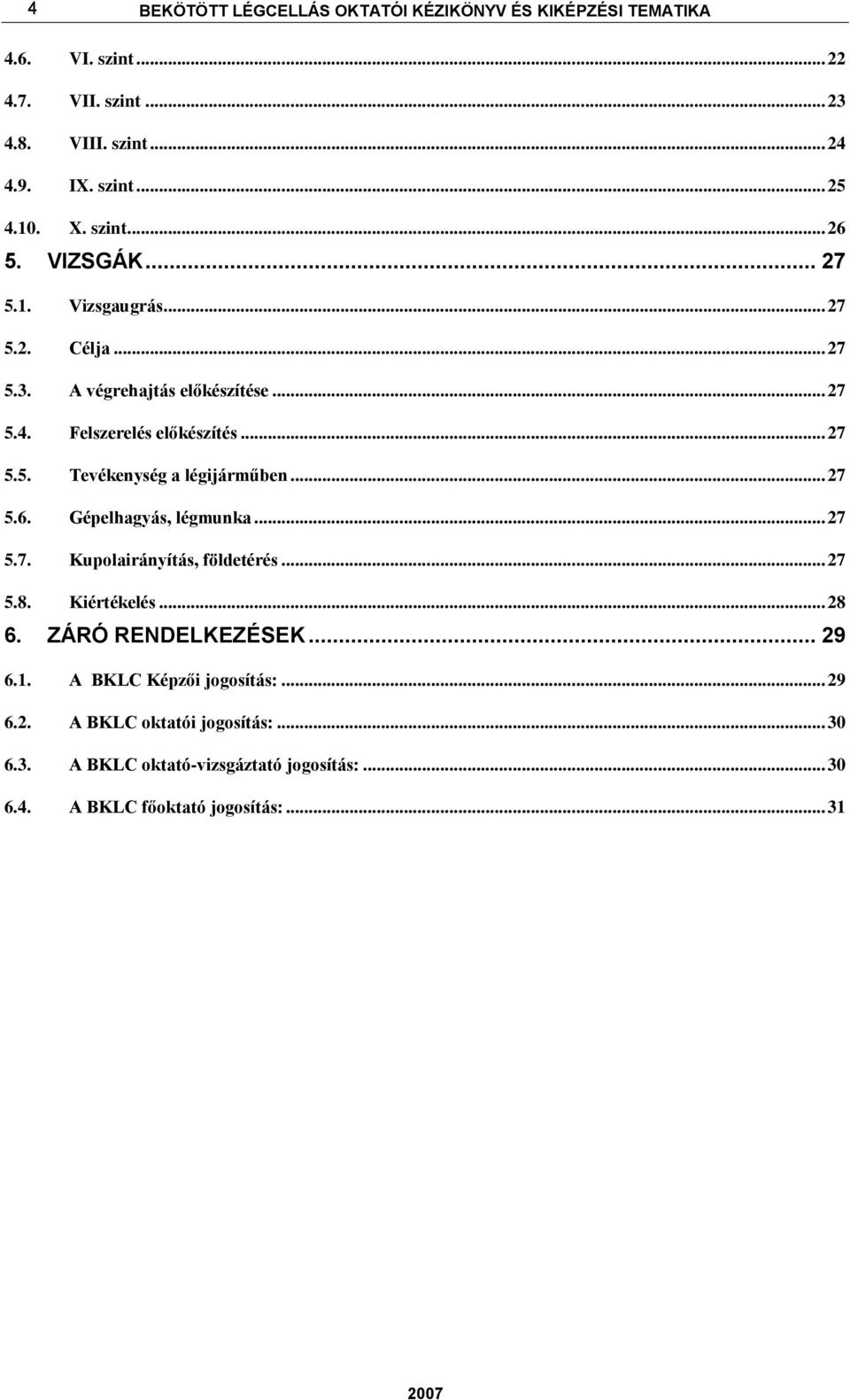 .. 27 5.6. Gépelhagyás, légmunka... 27 5.7. Kupolairányítás, földetérés... 27 5.8. Kiértékelés... 28 6. ZÁRÓ RENDELKEZÉSEK... 29 6.1.