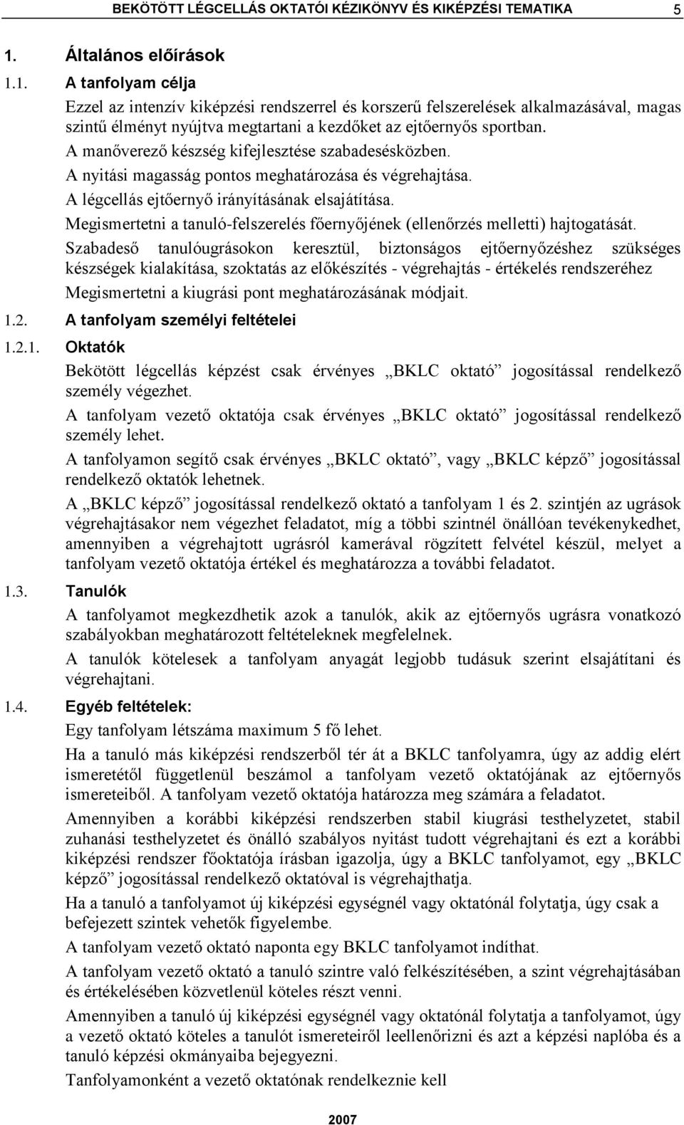 A manőverező készség kifejlesztése szabadesésközben. A nyitási magasság pontos meghatározása és végrehajtása. A légcellás ejtőernyő irányításának elsajátítása.