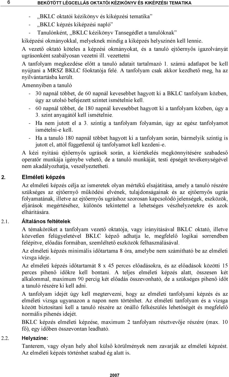 vezettetni A tanfolyam megkezdése előtt a tanuló adatait tartalmazó 1. számú adatlapot be kell nyújtani a MRSZ BKLC főoktatója felé. A tanfolyam csak akkor kezdhető meg, ha az nyilvántartásba került.