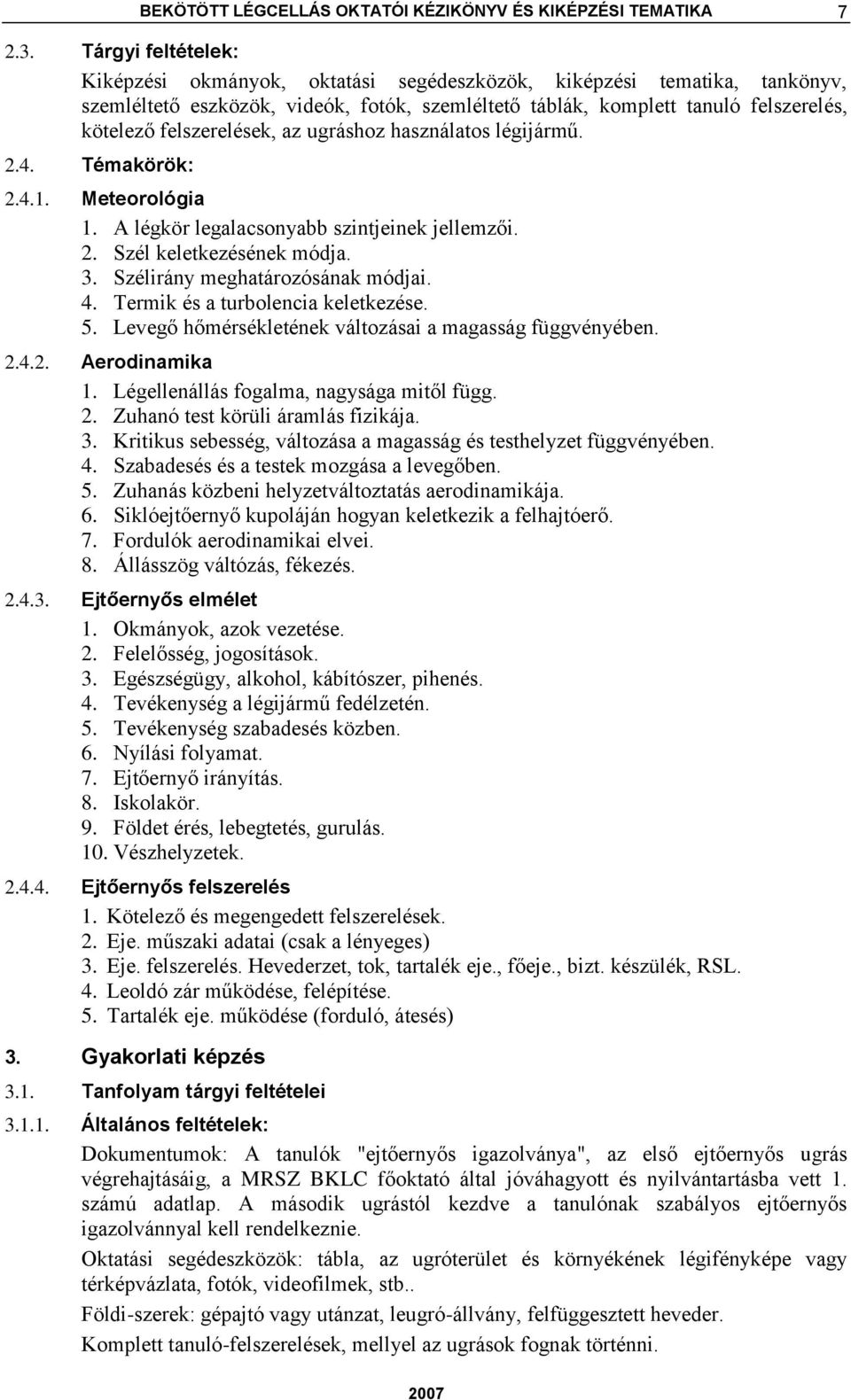 felszerelések, az ugráshoz használatos légijármű. 2.4. Témakörök: 2.4.1. Meteorológia 1. A légkör legalacsonyabb szintjeinek jellemzői. 2. Szél keletkezésének módja. 3.