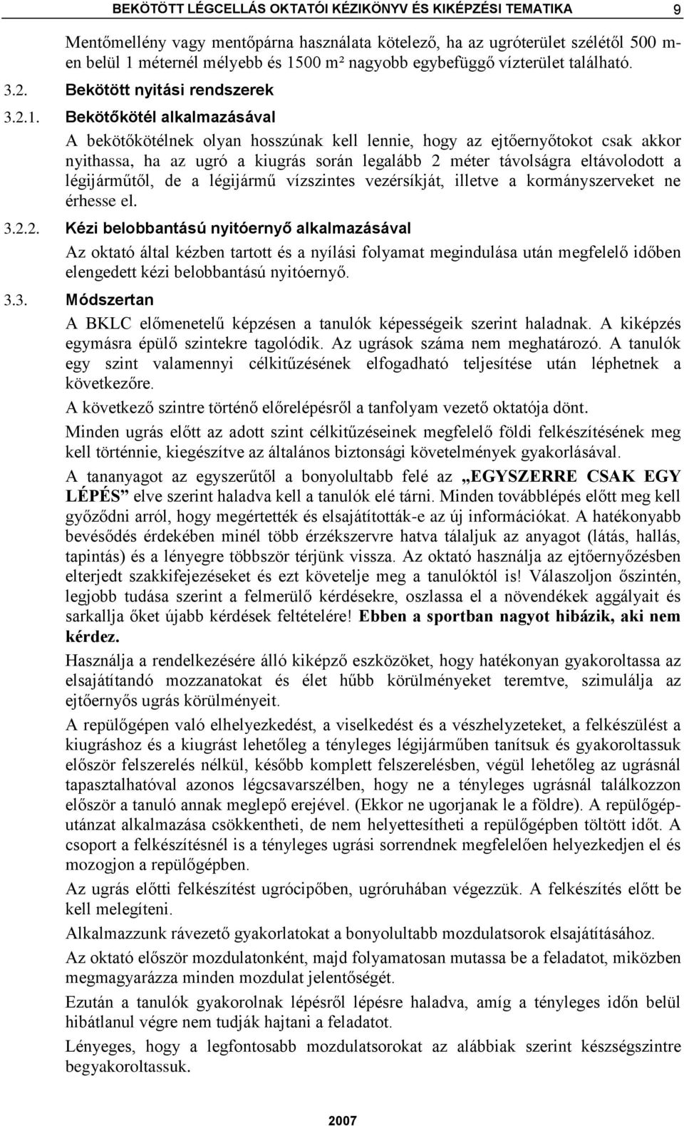 Bekötőkötél alkalmazásával A bekötőkötélnek olyan hosszúnak kell lennie, hogy az ejtőernyőtokot csak akkor nyithassa, ha az ugró a kiugrás során legalább 2 méter távolságra eltávolodott a