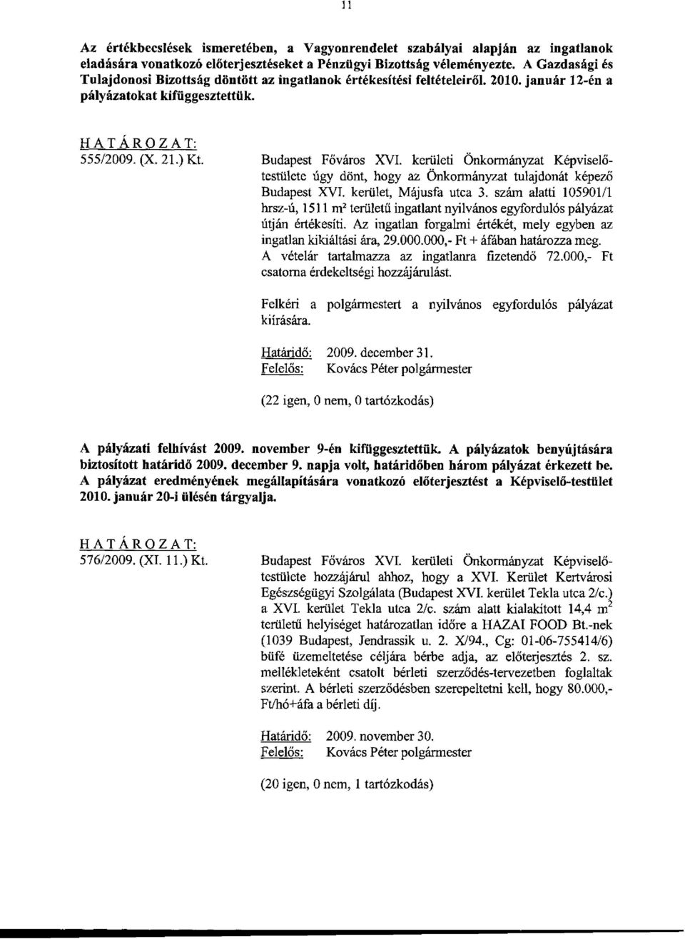 kerületi Önkormányzat Képviselőtestülete úgy dönt, hogy az Önkormányzat tulajdonát képező Budapest XVI. kerület, Májusfa utca 3.