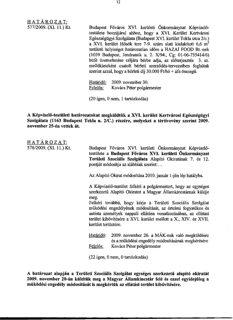 , Cg: 01-06-755414/6) büfé üzemeltetése céljára bérbe adja, az előterjesztés 3. sz. mellékleteként csatolt bérleti szerződés-tervezetben foglaltak szerint azzal, hogy a bérleti díj 30.