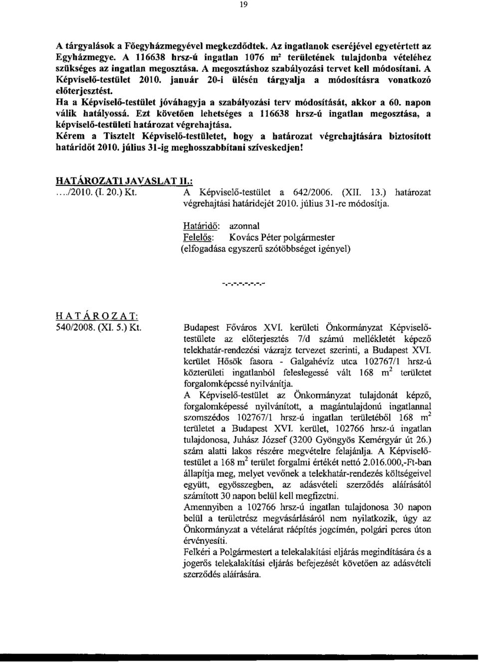 január 20-i ülésén tárgyalja a módosításra vonatkozó előterjesztést. Ha a Képviselő-testület jóváhagyja a szabályozási terv módosítását, akkor a 60. napon válik hatályossá.