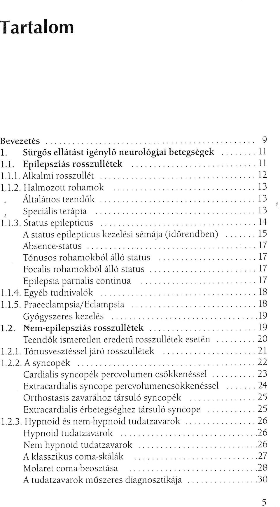 .. 17 Focalis rohamokból álló status... 17 Epilepsia partialis continua... 17 1.1.4. Egyéb tudnivalók... 18 1.1.5. Praeeclampsia/Eclampsia... 18 Gyógyszeres kezelés... 19 1.2.