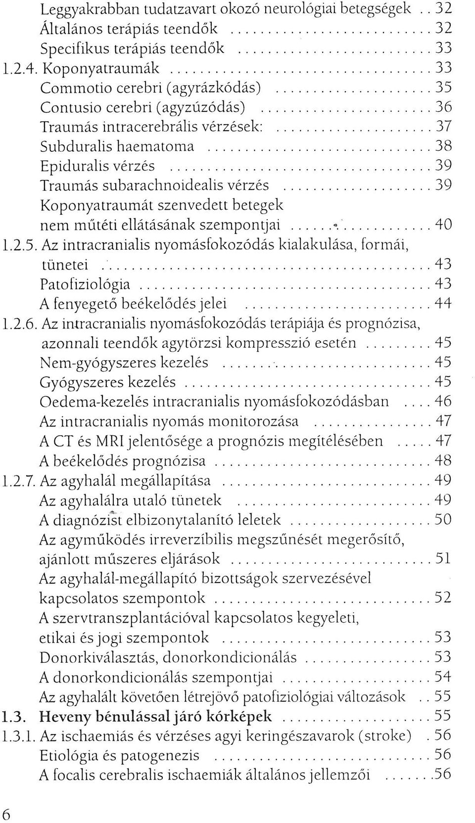 ..39 Koponyatraumát szenvedett betegek nem műtéti ellátásának szempontjai...-... 40 1.2.5. Az intracranialis nyomásfokozódás kialakulása, formái, tünetei...43 Patofiziológia.