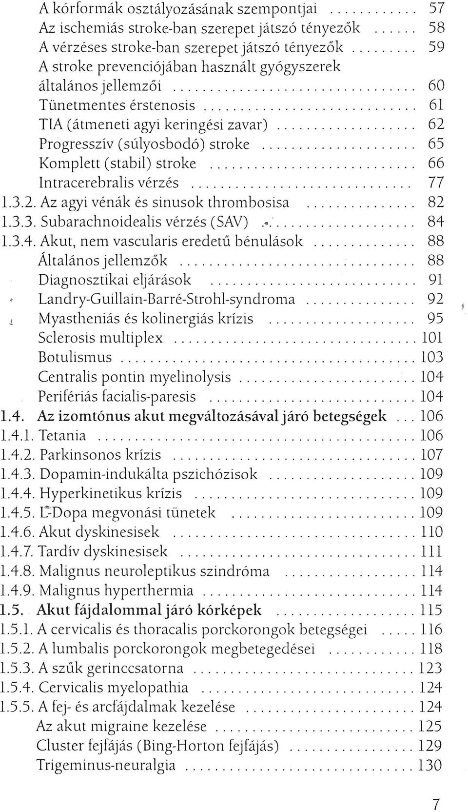 .. 65 Komplett (stabil) stroke... 66 Intracerebralis vérzés... 77 1.3.2. Az agyi vénák és sinusok thrombosisa... 82 1.3.3. Subarachnoidealis vérzés (SAV)... 84 1.3.4. Akut, nem vascularis eredetű bénulások.