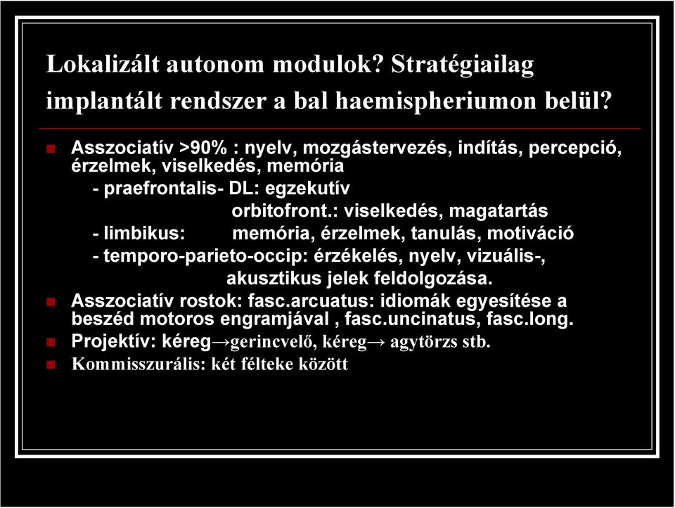 : viselkedés, magatartás - limbikus: memória, érzelmek, tanulás, motiváció - temporo-parieto-occip: érzékelés, nyelv, vizuális-, akusztikus