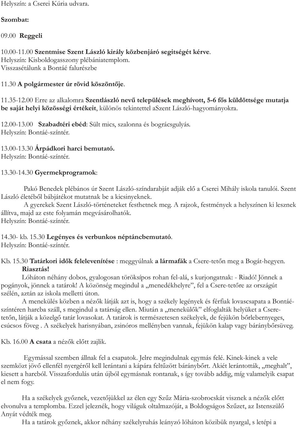 00 Erre az alkalomra Szentlászló nevű települések meghívott, 5-6 fős küldöttsége mutatja be saját helyi közösségi értékeit, különös tekintettel aszent László-hagyományokra. 12.00-13.